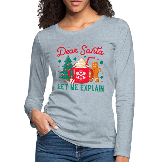 Dear Santa, Let Me Explain Women's Premium Long Sleeve T-Shirt - heather ice blue