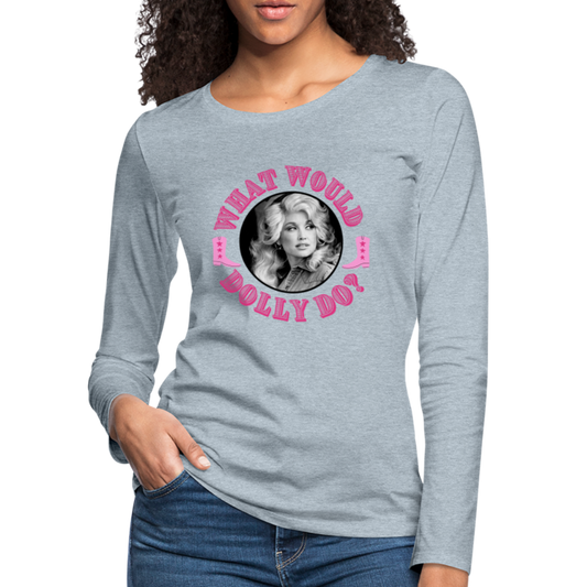 What Would Dolly Do?  Women's Long Sleeve T-Shirt - heather ice blue