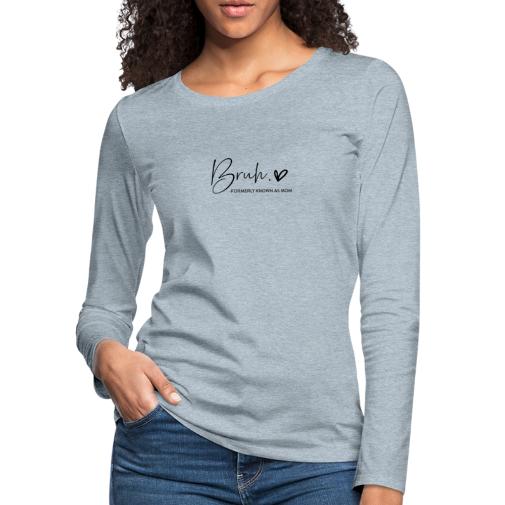 Bruh: Formerly Known as Mom Premium Long Sleeve T-Shirt - heather ice blue