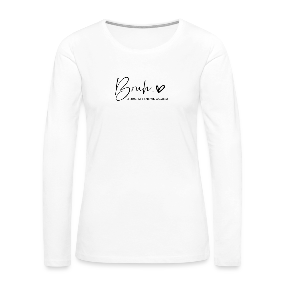 Bruh: Formerly Known as Mom Premium Long Sleeve T-Shirt - white