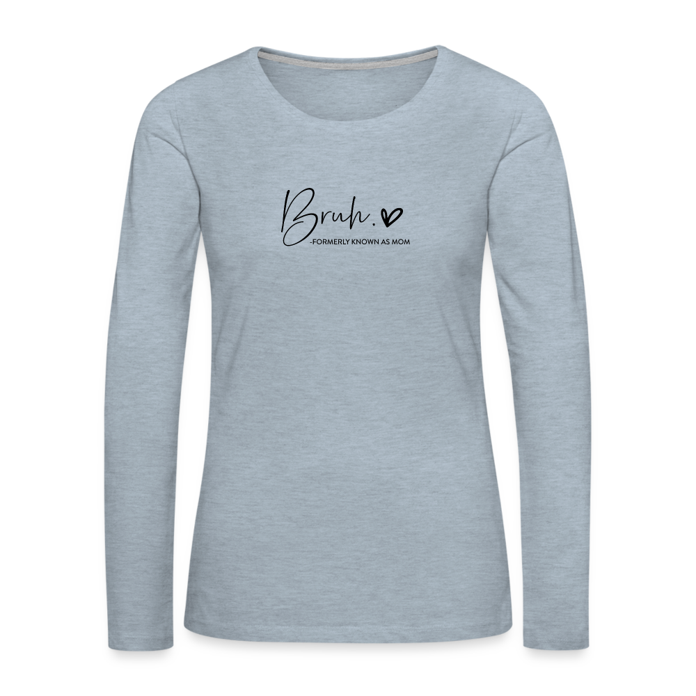 Bruh: Formerly Known as Mom Premium Long Sleeve T-Shirt - heather ice blue