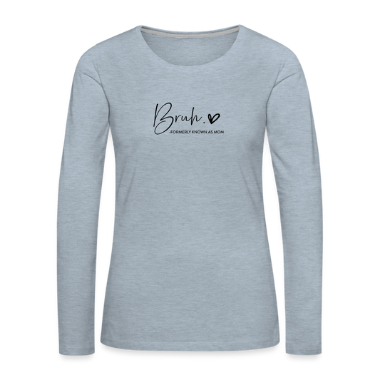 Bruh: Formerly Known as Mom Premium Long Sleeve T-Shirt - heather ice blue